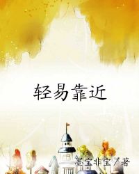 轻易靠近在线阅读